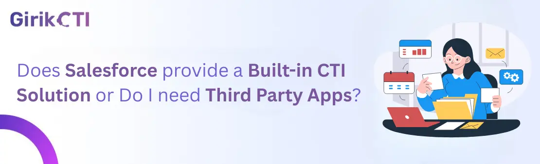 Does Salesforce Provide a Built-in CTI Solution or Do I Need Third-Party Apps?