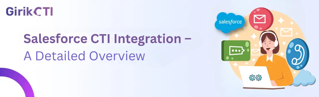 Salesforce CTI Integration – A Detailed Overview