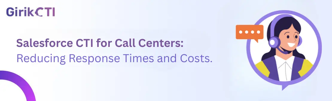 Salesforce CTI for Call Centers: Reducing Response Times and Costs