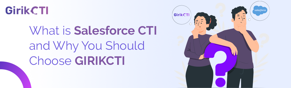 What is Salesforce CTI and Why You Should Choose GIRIKCTI