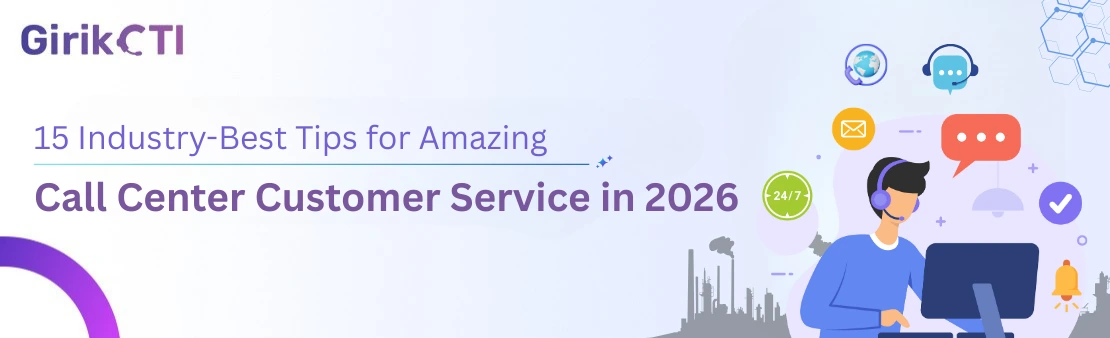 15 Industry-best Tips for Amazing Call Center Customer Service in 2026